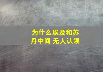 为什么埃及和苏丹中间 无人认领